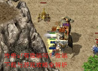 传奇sf有微端吗?微端下载与游戏攻略全解析 传奇sf有微端吗?微端下载与游戏攻略全解析