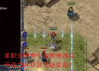 单职业传奇中如何快速提升战力并获取顶级装备? 单职业传奇中如何快速提升战力并获取顶级装备?