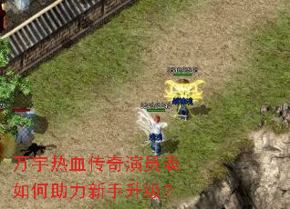 万宇热血传奇演员表如何助力新手升级? 万宇热血传奇演员表如何助力新手升级?