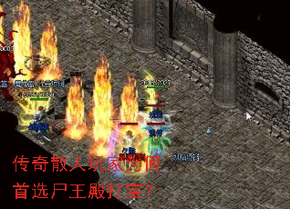 传奇散人玩家为何首选尸王殿打宝? 传奇散人玩家为何首选尸王殿打宝?