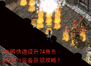 如何快速提升74角色战力与装备获取攻略? 如何快速提升74角色战力与装备获取攻略?