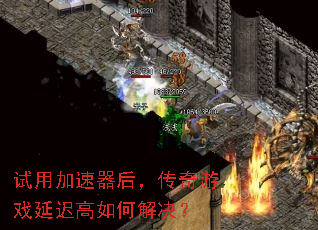 试用加速器后,传奇游戏延迟高如何解决? 试用加速器后,传奇游戏延迟高如何解决?