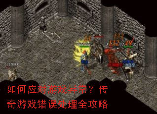 如何应对游戏异常?传奇游戏错误处理全攻略 如何应对游戏异常?传奇游戏错误处理全攻略