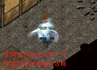 如何应对游戏异常?传奇游戏错误处理全攻略 如何应对游戏异常?传奇游戏错误处理全攻略