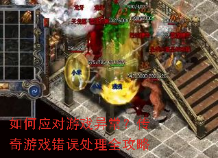 如何应对游戏异常?传奇游戏错误处理全攻略 如何应对游戏异常?传奇游戏错误处理全攻略