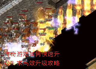 传奇游戏如何快速升级?求高效升级攻略 传奇游戏如何快速升级?求高效升级攻略