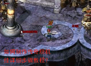 如何制作传奇脱机挂详细步骤教程? 如何制作传奇脱机挂详细步骤教程?