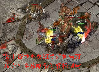 女王谷地图英雄点如何高效攻克?全攻略带你轻松制霸 女王谷地图英雄点如何高效攻克?全攻略带你轻松制霸