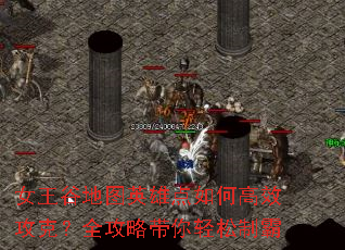女王谷地图英雄点如何高效攻克?全攻略带你轻松制霸 女王谷地图英雄点如何高效攻克?全攻略带你轻松制霸