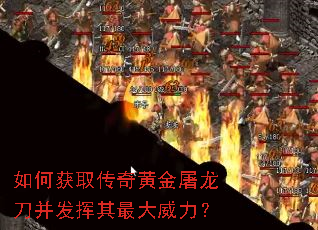 如何获取传奇黄金屠龙刀并发挥其最大威力? 如何获取传奇黄金屠龙刀并发挥其最大威力?