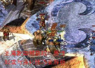 圣魔靴如何获取?属性加成与强化技巧全解析 圣魔靴如何获取?属性加成与强化技巧全解析