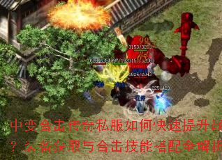 中变合击传奇私服如何快速提升战力?装备获取与合击技能搭配全解析? 中变合击传奇私服如何快速提升战力?装备获取与合击技能搭配全解析?