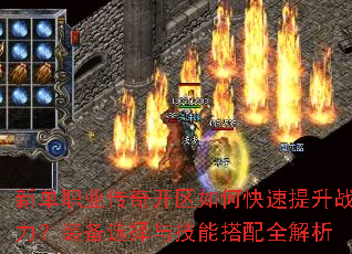 新单职业传奇开区如何快速提升战力?装备选择与技能搭配全解析 新单职业传奇开区如何快速提升战力?装备选择与技能搭配全解析