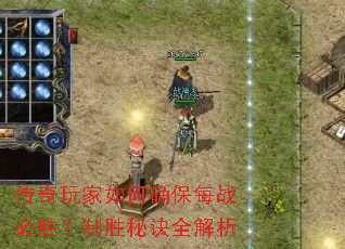 传奇玩家如何确保每战必胜?制胜秘诀全解析 传奇玩家如何确保每战必胜?制胜秘诀全解析