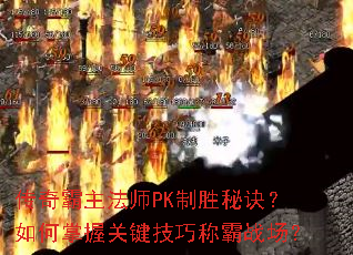 传奇霸主法师PK制胜秘诀?如何掌握关键技巧称霸战场? 传奇霸主法师PK制胜秘诀?如何掌握关键技巧称霸战场?
