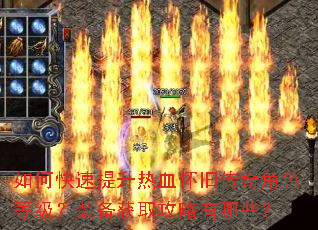 如何快速提升热血怀旧传奇角色等级?装备获取攻略有哪些? 如何快速提升热血怀旧传奇角色等级?装备获取攻略有哪些?