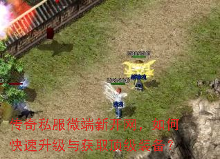 传奇私服微端新开网,如何快速升级与获取顶级装备? 传奇私服微端新开网,如何快速升级与获取顶级装备?