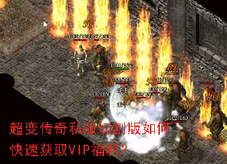 超变传奇私服切割版如何快速获取VIP福利? 超变传奇私服切割版如何快速获取VIP福利?