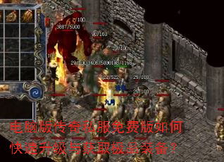 电脑版传奇私服免费版如何快速升级与获取极品装备? 电脑版传奇私服免费版如何快速升级与获取极品装备?
