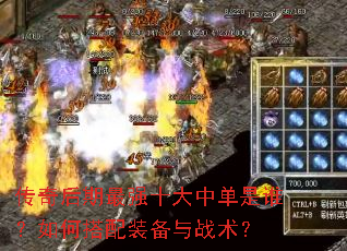 传奇后期最强十大中单是谁?如何搭配装备与战术? 传奇后期最强十大中单是谁?如何搭配装备与战术?