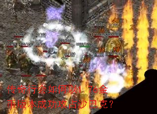 传奇行会如何以1.76金币版本成功攻占沙巴克? 传奇行会如何以1.76金币版本成功攻占沙巴克?