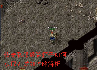 传奇私服经验箱子如何获取?详细攻略解析 传奇私服经验箱子如何获取?详细攻略解析