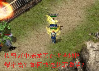 传奇sf中屠龙刀在哪些地图爆率高?如何快速获取激活? 传奇sf中屠龙刀在哪些地图爆率高?如何快速获取激活?