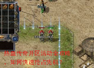 热血传奇开区活动全攻略,如何快速抢占先机? 热血传奇开区活动全攻略,如何快速抢占先机?