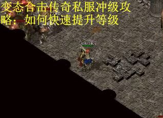 变态合击传奇私服冲级攻略：如何快速提升等级