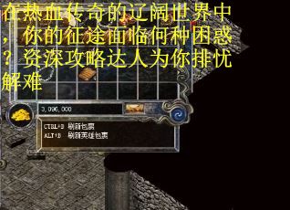 在热血传奇的辽阔世界中，你的征途面临何种困惑？资深攻略达人为你排忧解难