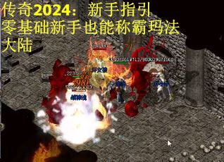 传奇2024：新手指引零基础新手也能称霸玛法大陆