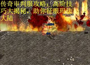 传奇审判服攻略：高阶技巧大揭秘，助你征服玛法大陆