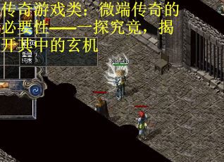 传奇游戏类：微端传奇的必要性——一探究竟，揭开其中的玄机