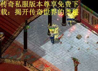 传奇私服版本尊享免费下载：揭开传奇世界的奥秘