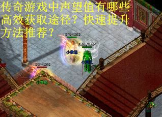 传奇游戏中声望值有哪些高效获取途径？快速提升方法推荐？