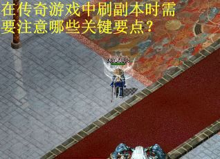 在传奇游戏中刷副本时需要注意哪些关键要点？