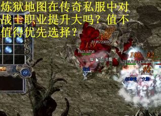 炼狱地图在传奇私服中对战士职业提升大吗？值不值得优先选择？