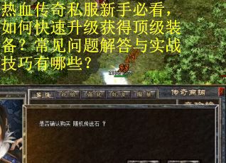 热血传奇私服新手必看，如何快速升级获得顶级装备？常见问题解答与实战技巧有哪些？