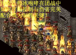 传奇法师冰咆哮在团战中如何打出控制与伤害完美配合成为制胜关键？