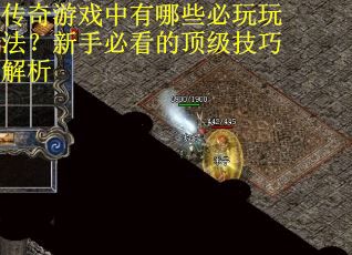 传奇游戏中有哪些必玩玩法？新手必看的顶级技巧解析