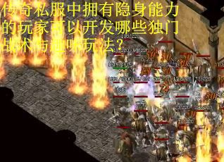 传奇私服中拥有隐身能力的玩家可以开发哪些独门战术与趣味玩法？