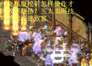 传奇私服挖矿怎样操作才能效率翻倍？三大实用技巧教你快速致富
