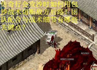 传奇行会攻沙时如何用包抄战术切断敌方后路？团队配合与战术细节有哪些关键点？
