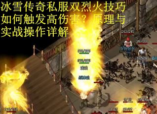 冰雪传奇私服双烈火技巧如何触发高伤害？原理与实战操作详解