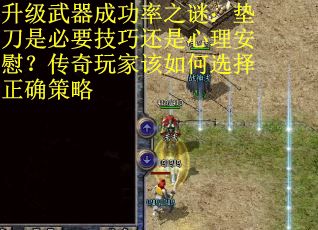 升级武器成功率之谜：垫刀是必要技巧还是心理安慰？传奇玩家该如何选择正确策略