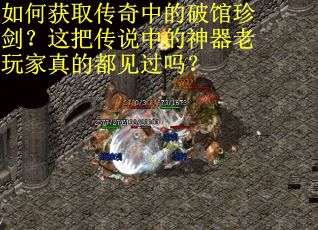 如何获取传奇中的破馆珍剑？这把传说中的神器老玩家真的都见过吗？