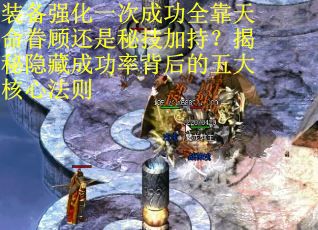 装备强化一次成功全靠天命眷顾还是秘技加持？揭秘隐藏成功率背后的五大核心法则