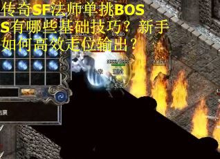 传奇SF法师单挑BOSS有哪些基础技巧？新手如何高效走位输出？