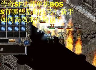 传奇SF法师单挑BOSS有哪些基础技巧？新手如何高效走位输出？