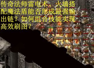 传奇法师雷电术、火墙搭配魔法盾能否形成最强输出链？如何组合技能实现高效刷图？